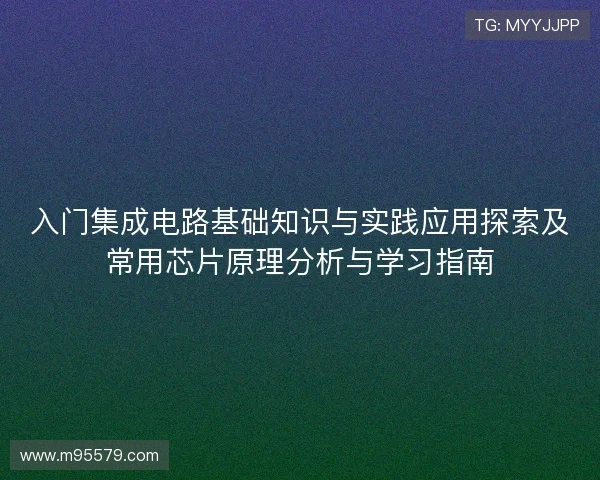 入门集成电路基础知识与实践应用探索及常用芯片原理分析与学习指南 入门集成电路基础知识与实践应用探索及常用芯片原理分析与学习指南